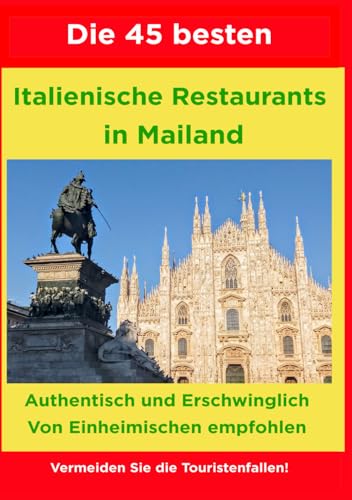 Die 45 besten Italienische Restaurants in Mailand: Authentisch und Erschwinglich - Von Einheimischen empfohlen! (Kulinarisches Italien) von Independently published