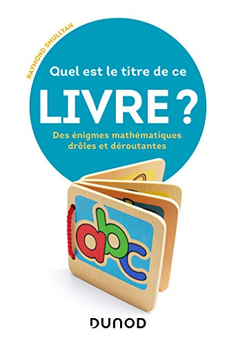 Quel est le titre de ce livre ? - Des énigmes mathématiques drôles et déroutantes: Des énigmes mathématiques drôles et déroutantes