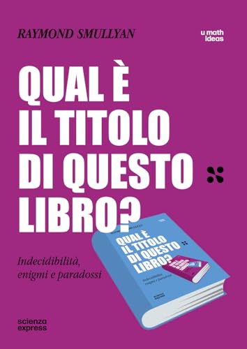Qual è il titolo di questo libro? Indecidibilità, enigmi e paradossi (U math ideas) von Scienza Express