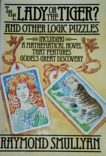 The Lady or the Tiger and Other Logical Puzzles: And Other Logic Puzzles, Including a Mathematical Novel That Features Godel's Great Discovery