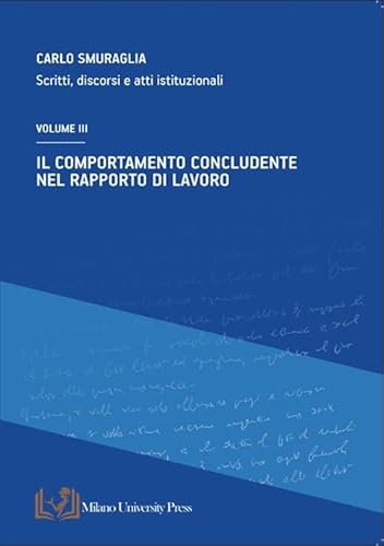 Il comportamento concludente nel rapporto di lavoro. Scritti, discorsi e atti istituzionali (Vol. 3) von Milano University Press