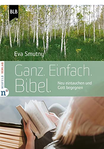Ganz. Einfach. Bibel.: Neu eintauchen und Gott begegnen von Neufeld Verlag