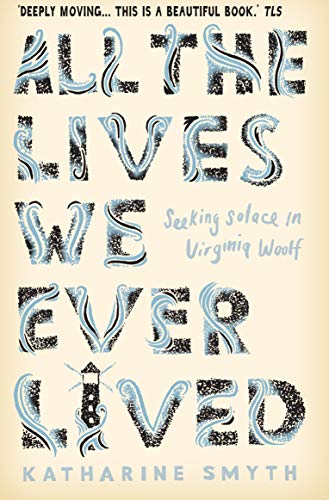 All the Lives We Ever Lived: Seeking Solace in Virginia Woolf von Atlantic Books