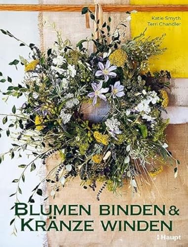 Blumen binden und Kränze winden: Mit frischen, gefundenen und getrockneten Pflanzen