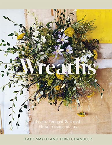 Wreaths: Fresh, Foraged & Dried Floral Arrangements von Quadrille Publishing Ltd