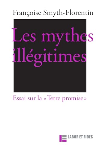 Les mythes illégitimes: Essai sur la "Terre promise" Les mythes illégitimes: Essai sur la "Terre promise" von LABOR ET FIDES
