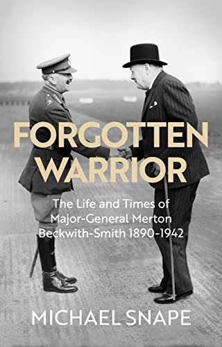 Forgotten Warrior: The Life and Times of Major-general Merton Beckwith-smith 1890-1942. Foreword by Field Marshal Lord Guthrie