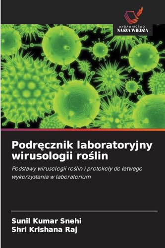 Podręcznik laboratoryjny wirusologii roślin: Podstawy wirusologii roślin i protokoły do łatwego wykorzystania w laboratorium: Podstawy wirusologii ... do ¿atwego wykorzystania w laboratorium von Wydawnictwo Nasza Wiedza
