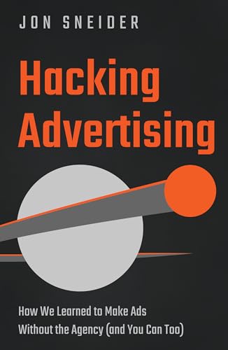 Hacking Advertising: How We Learned to Make Ads Without the Agency and You Can Too von Inc. Original