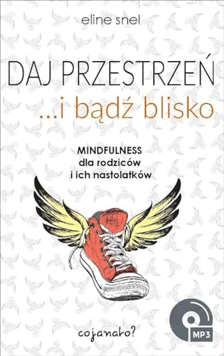 Daj przestrzen i badz blisko: Mindfulness dla rodziców i ich nastolatków