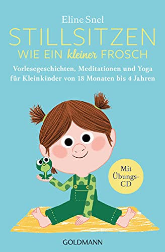 Stillsitzen wie ein kleiner Frosch: Vorlesegeschichten, Meditationen und Yoga für Kleinkinder von 18 Monaten bis 4 Jahren - Mit Übungs-CD von Goldmann TB