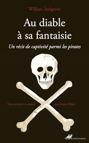 Au diable à sa fantaisie - Un récit de captivité parmi les p: Un récit de captivité parmi les pirates von ANACHARSIS