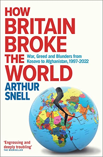 How Britain Broke the World: War, Greed and Blunders from Kosovo to Afghanistan, 1997-2022 von Canbury Press Ltd