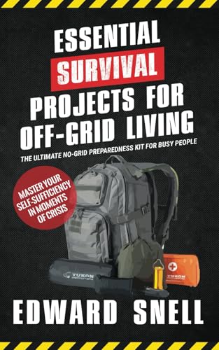 Essential Survival Projects for Off-Grid Living: The Ultimate No-Grid Preparedness Kit for Busy People