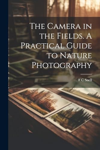 The Camera in the Fields. A Practical Guide to Nature Photography von Legare Street Press