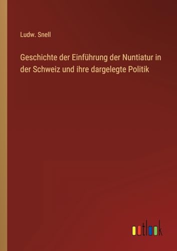 Geschichte der Einführung der Nuntiatur in der Schweiz und ihre dargelegte Politik