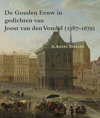 De Gouden Eeuw in gedichten van Joost van den Vondel (1587-1679) (Zeven Provinciën reeks, 33)