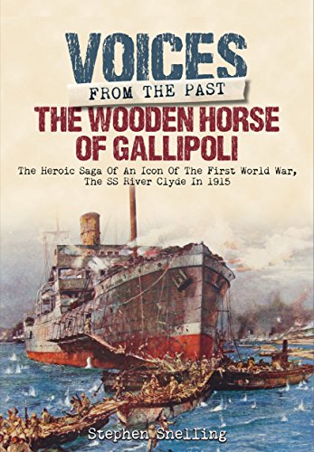 Voices from the Past: The Wooden Horse of Gallipoli: The Heroic Saga of SS River Clyde an Icon of the First World War