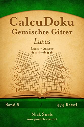 CalcuDoku Gemischte Gitter Luxus - Leicht bis Schwer - Band 6 - 474 Rätsel CalcuDoku Gemischte Gitter Luxus - Leicht bis Schwer - Band 6 - 474 Rätsel von CREATESPACE