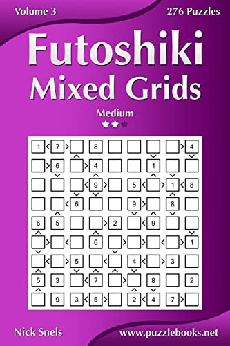 Futoshiki Mixed Grids - Medium - Volume 3 - 276 Puzzles von CREATESPACE
