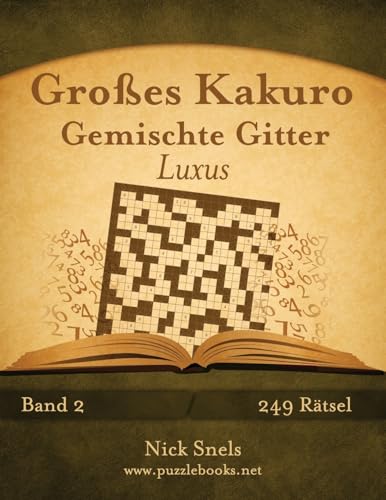 Großes Kakuro Gemischte Gitter Luxus - Band 2 - 249 Rätsel Großes Kakuro Gemischte Gitter Luxus - Band 2 - 249 Rätsel von CREATESPACE