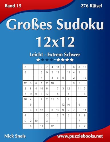 Großes Sudoku 12x12 - Leicht bis Extrem Schwer - Band 15 - 276 Rätsel Großes Sudoku 12x12 - Leicht bis Extrem Schwer - Band 15 - 276 Rätsel von CREATESPACE