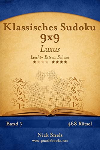 Klassisches Sudoku 9x9 Luxus - Leicht bis Extrem Schwer - Band 7 - 468 Rätsel Klassisches Sudoku 9x9 Luxus - Leicht bis Extrem Schwer - Band 7 - 468 Rätsel