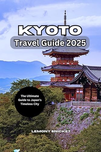 Kyoto Travel Guide 2025: Timeless Traditions, Hidden Treasures & Essential Travel Tips for a Safe and Unforgettable Journey Kyoto Travel Guide 2025: Timeless Traditions, Hidden Treasures & Essential Travel Tips for a Safe and Unforgettable Journey von Independently published