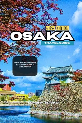 Osaka Travel Guide 2025: Food, Culture, Shopping, and Must-Know Tips for a Safe & Memorable Trip Osaka Travel Guide 2025: Food, Culture, Shopping, and Must-Know Tips for a Safe & Memorable Trip von Independently published