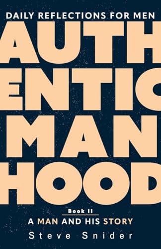 Authentic Manhood: Daily Reflections for Men, Book II: A Man and His Story von Invite Press