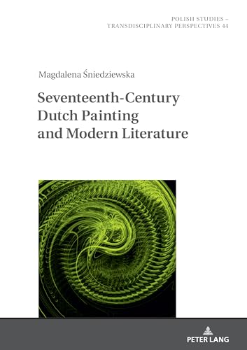 Seventeenth- Century Dutch Painting and Modern Literature (Polish Studies – Transdisciplinary Perspectives, Band 44) von Peter Lang