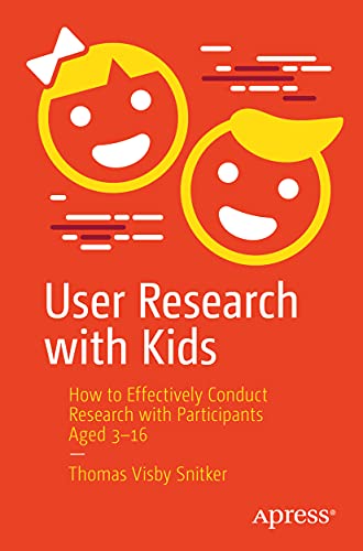 User Research with Kids: How to Effectively Conduct Research with Participants Aged 3-16 von Apress