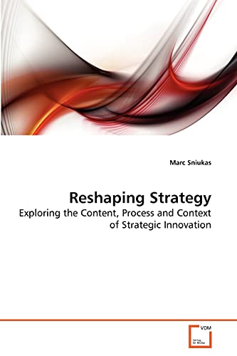 Reshaping Strategy: Exploring the Content, Process and Context of Strategic Innovation