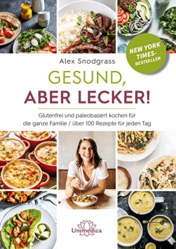 Gesund, aber lecker!: Glutenfrei und paleobasiert kochen für die ganze Familie / über 100 Razepte für jeden Tag: Glutenfrei und paleobasiert kochen ... Familie / über 100 Rezepte für jeden Tag