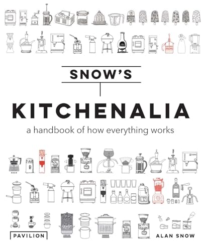 Snow's Kitchenalia: How Everything Works: A Handbook of How Everything Works von Weldon Owen