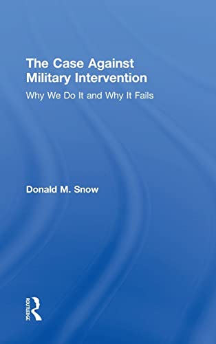 The Case Against Military Intervention: Why We Do It and Why It Fails