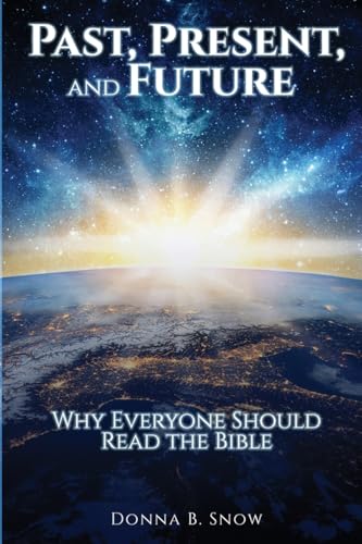 Past, Present, and Future: Why Everyone Should Read the Bible Past, Present, and Future: Why Everyone Should Read the Bible