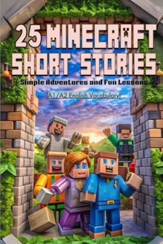 25 Minecraft Short Stories: Simple Adventures and Fun Lessons for New English Learners (A1/A2 Level): Unlock English Skills with Easy-to-Read Minecraft Stories for ESL Beginners and Young Readers! von Independently published