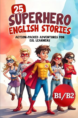 25 Superhero English Stories: Action-Packed Adventures for ESL Learners (B1/B2 Level): Improve Vocabulary, Conversation & Reading with Exciting Heroic Missions | Fun & Easy English for Kids and Teens von Independently published