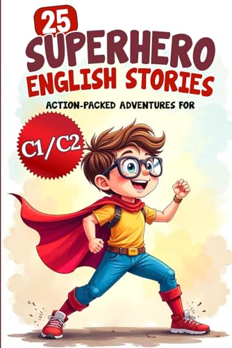 25 Superhero English Stories: Action-Packed Adventures for ESL Learners (C1/C2 Level): Improve Vocabulary, Conversation & Reading with Exciting Heroic Missions | Fun & Easy English for Kids and Teens von Independently published