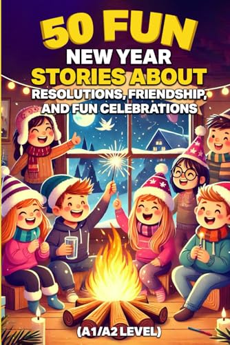 50 Fun New Year Stories About Resolutions, Friendship, and Fun Celebrations (A1/A2 Level): Simple English Tales for Young ESL Learners, Kids, and Beginners to Build Reading Confidence von Independently published