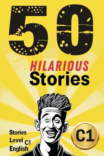 50 Hilarious Short Stories for English C1 Level Learners: Laugh Your Way to Mastery 50 Hilarious Short Stories for English C1 Level Learners: Laugh Your Way to Mastery