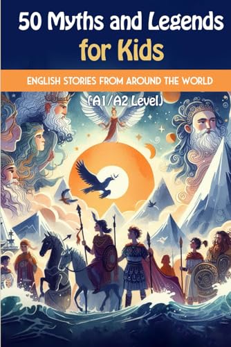 50 Myths and Legends for Kids: Beginner English Stories from Around the World (A1/A2 Level): A mix of global myths and legends, including Greek, ... mythology, simplified for young readers von Independently published