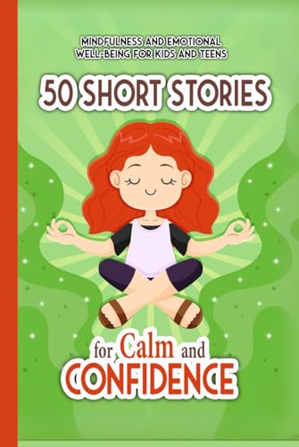 50 Short Stories for Calm and Confidence : Mindfulness and Emotional Well-being for Kids and Teens: 50 Short Stories for Calm and Confidence: Empower ... Emotional Resilience, and Self-Belief 50 Short Stories for Calm and Confidence : Mindfulness and Emotional Well-being for Kids and Teens: 50 Short Stories for Calm and Confidence: Empower ... Emotional Resilience, and Self-Belief von Independently published