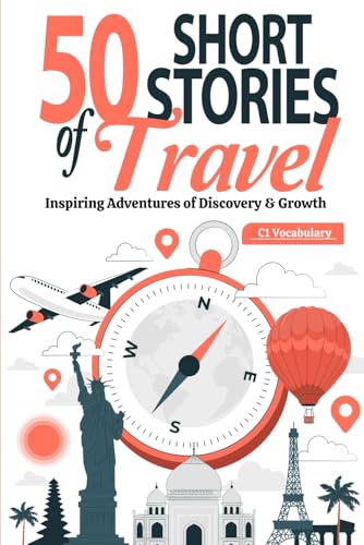 50 Short Stories of Travel : Inspiring Adventures of Discovery & Growth (C1 English Vocabulary): Exciting Travel Adventures Packed with C1 Vocabulary ... Learn, and Grow Through 50 Epic Journeys! von Independently published