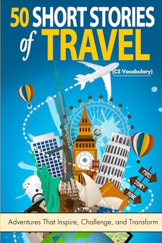 50 Short Stories of Travel: Adventures That Inspire, Challenge, and Transform (C2 Level): Mastering Advanced English Through Stories of Travel and Transformation (C2 Vocabulary) von Independently published