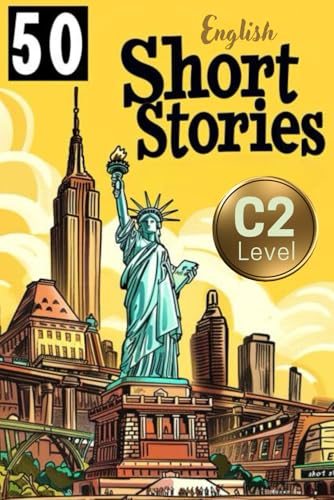 Advanced English Learner: 50 Engaging Short Stories Packed with C2 Level Vocabulary Advanced English Learner: 50 Engaging Short Stories Packed with C2 Level Vocabulary