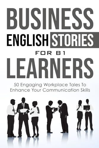 Business English Short Stories for B1 English Learners: 50 Engaging Workplace Tales to Enhance Your Communication Skills Business English Short Stories for B1 English Learners: 50 Engaging Workplace Tales to Enhance Your Communication Skills von Independently published