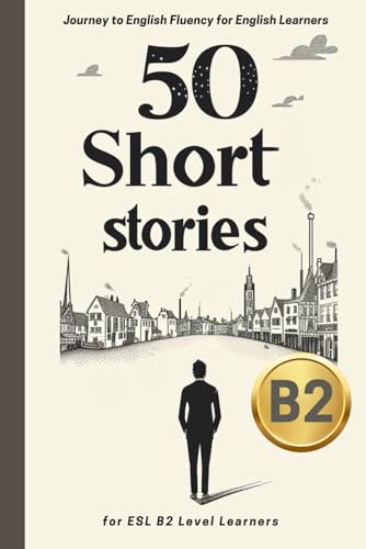Journey to English Fluency: 50 Short Stories for B2 Level Learners Journey to English Fluency: 50 Short Stories for B2 Level Learners