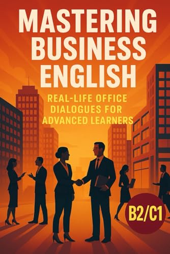 Mastering Business English: Real-Life Office Dialogues for Advanced Learners: Improve Your Workplace Communication Skills with Engaging B2/C1 Stories Mastering Business English: Real-Life Office Dialogues for Advanced Learners: Improve Your Workplace Communication Skills with Engaging B2/C1 Stories von Independently published